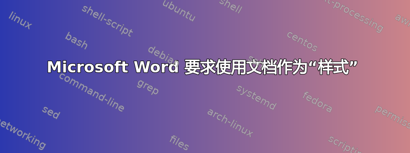 Microsoft Word 要求使用文档作为“样式”