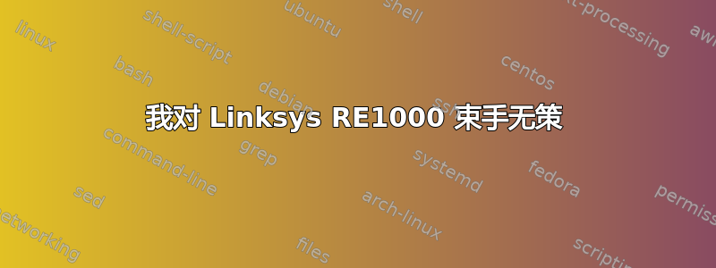 我对 Linksys RE1000 束手无策