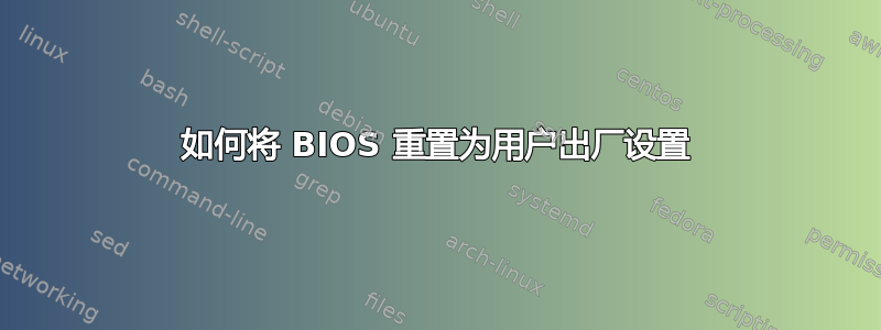 如何将 BIOS 重置为用户出厂设置