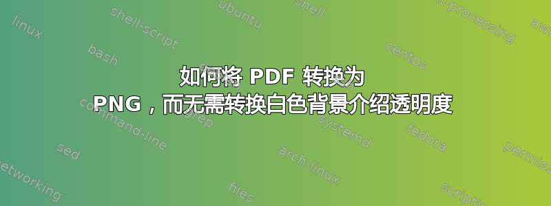 如何将 PDF 转换为 PNG，而无需转换白色背景介绍透明度