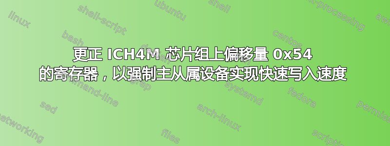 更正 ICH4M 芯片组上偏移量 0x54 的寄存器，以强制主从属设备实现快速写入速度