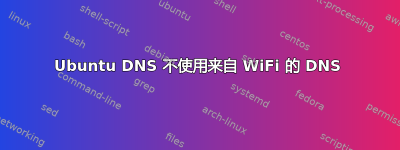 Ubuntu DNS 不使用来自 WiFi 的 DNS