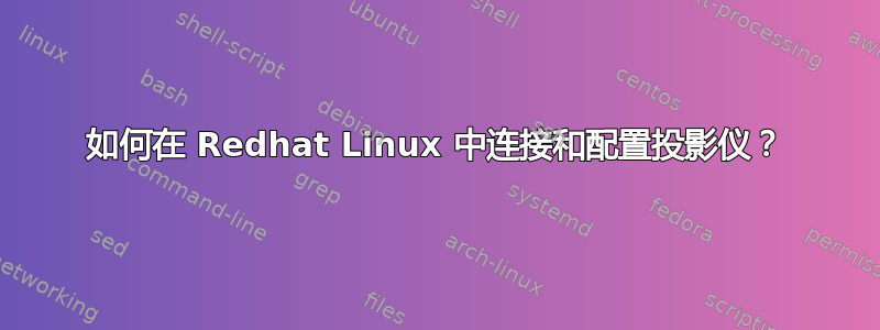 如何在 Redhat Linux 中连接和配置投影仪？