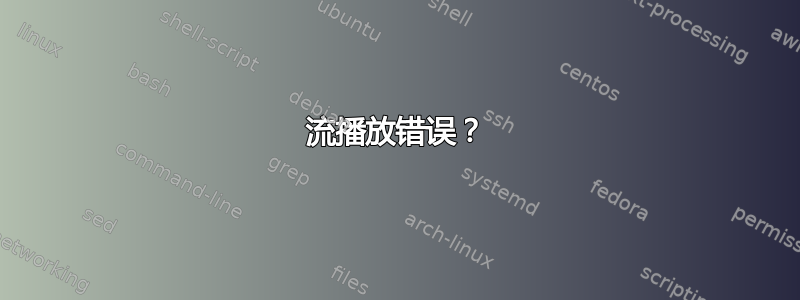 流播放错误？