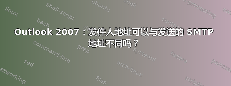 Outlook 2007：发件人地址可以与发送的 SMTP 地址不同吗？