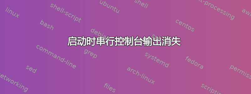 启动时串行控制台输出消失