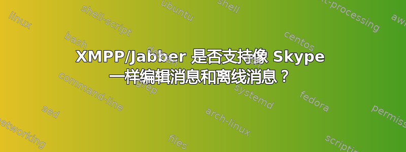 XMPP/Jabber 是否支持像 Skype 一样编辑消息和离线消息？