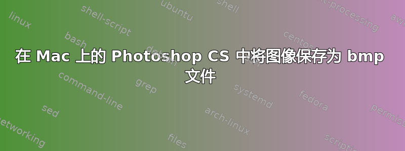 在 Mac 上的 Photoshop CS 中将图像保存为 bmp 文件