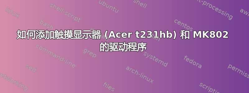 如何添加触摸显示器 (Acer t231hb) 和 MK802 的驱动程序