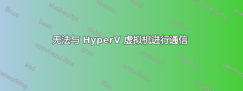 无法与 HyperV 虚拟机进行通信