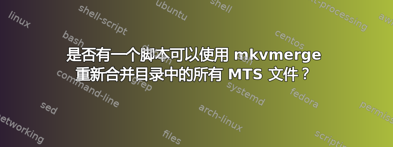 是否有一个脚本可以使用 mkvmerge 重新合并目录中的所有 MTS 文件？