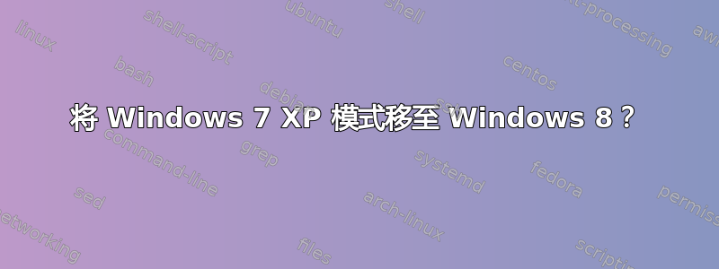 将 Windows 7 XP 模式移至 Windows 8？