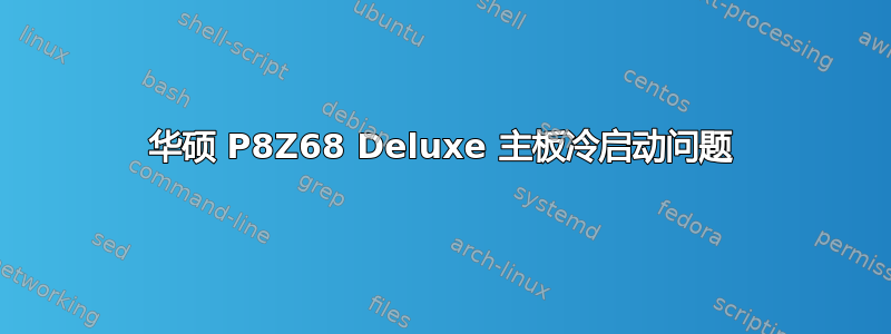 华硕 P8Z68 Deluxe 主板冷启动问题