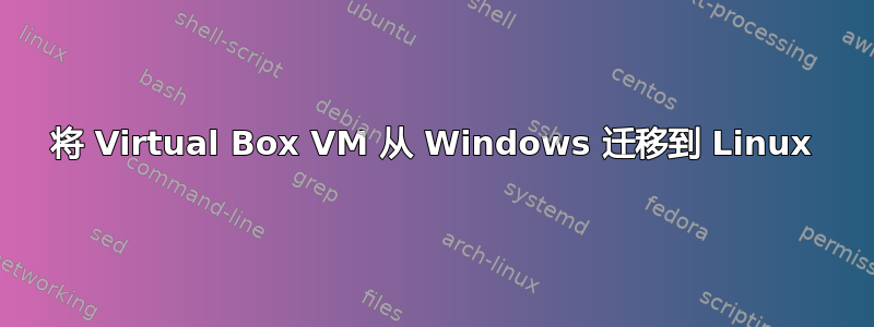 将 Virtual Box VM 从 Windows 迁移到 Linux