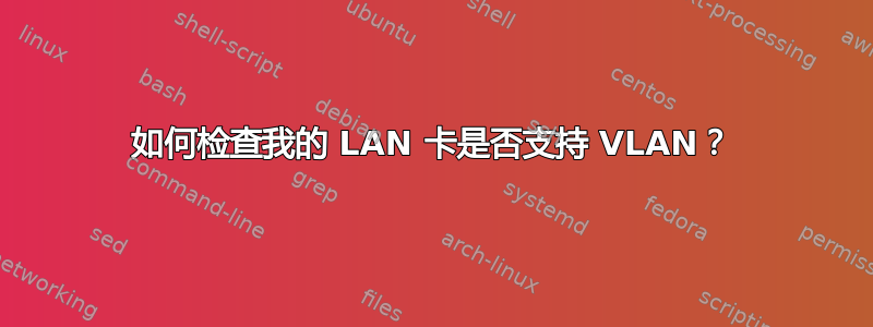 如何检查我的 LAN 卡是否支持 VLAN？