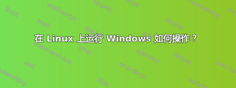 在 Linux 上运行 Windows 如何操作？