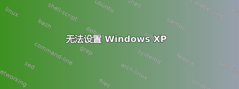 无法设置 Windows XP 