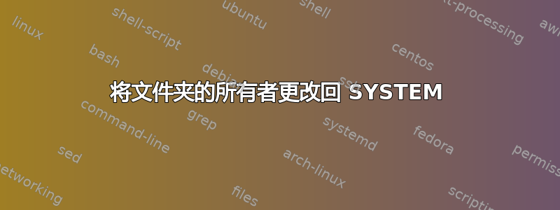 将文件夹的所有者更改回 SYSTEM