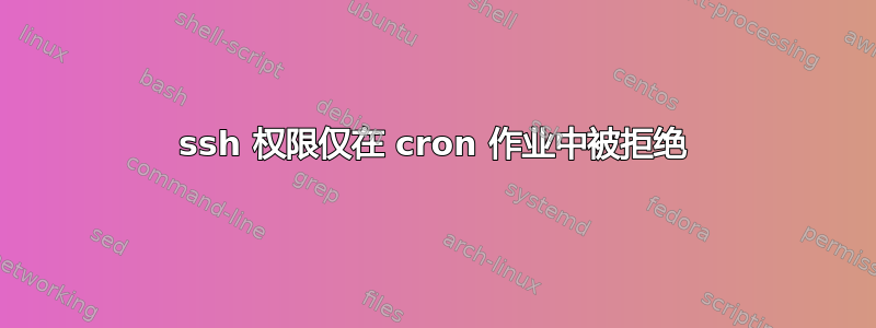 ssh 权限仅在 cron 作业中被拒绝