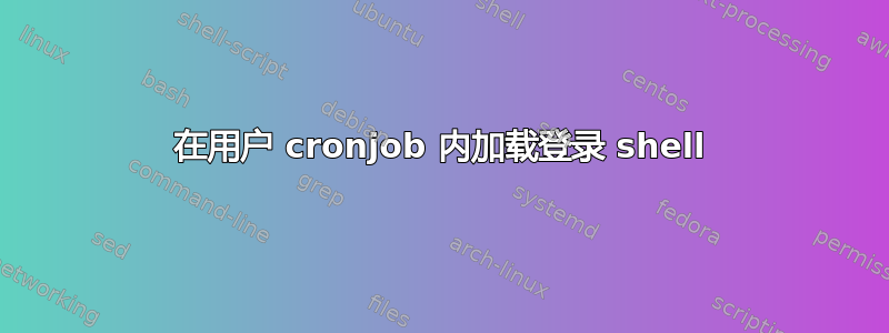 在用户 cronjob 内加载登录 shell