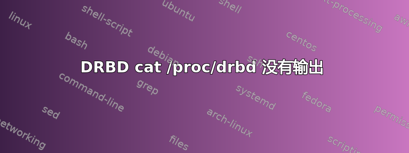 DRBD cat /proc/drbd 没有输出