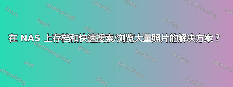 在 NAS 上存档和快速搜索/浏览大量照片的解决方案？