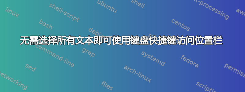 无需选择所有文本即可使用键盘快捷键访问位置栏