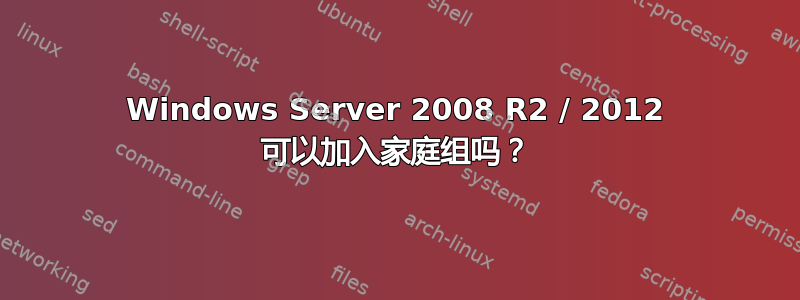 Windows Server 2008 R2 / 2012 可以加入家庭组吗？