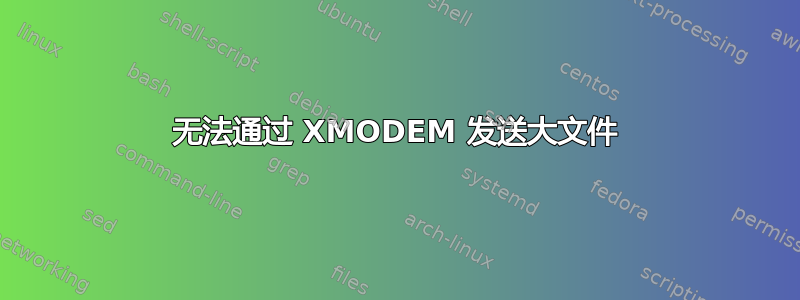 无法通过 XMODEM 发送大文件