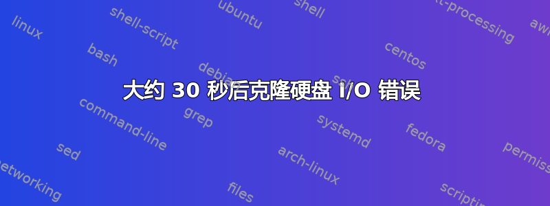 大约 30 秒后克隆硬盘 I/O 错误