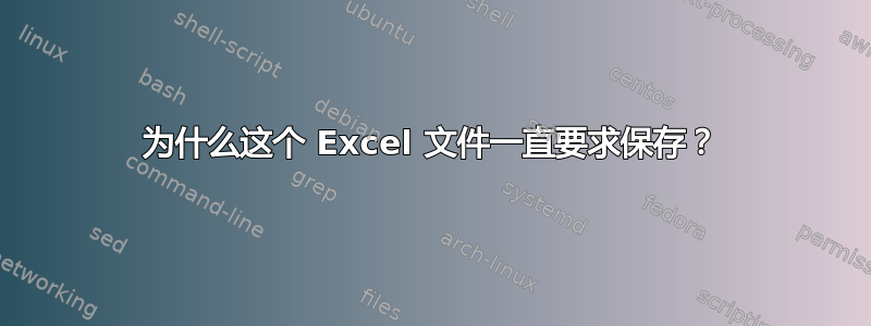 为什么这个 Excel 文件一直要求保存？