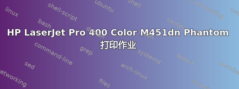 HP LaserJet Pro 400 Color M451dn Phantom 打印作业