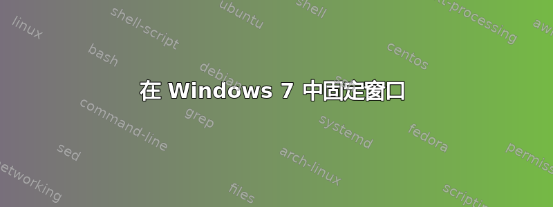 在 Windows 7 中固定窗口