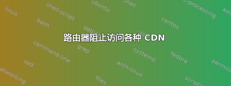 路由器阻止访问各种 CDN