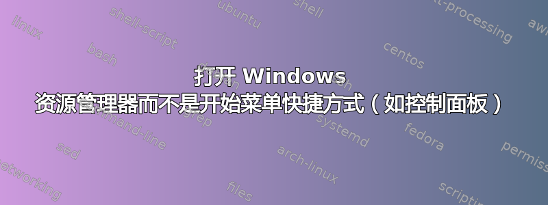 打开 Windows 资源管理器而不是开始菜单快捷方式（如控制面板）