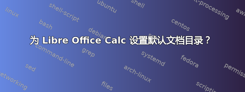 为 Libre Office Calc 设置默认文档目录？