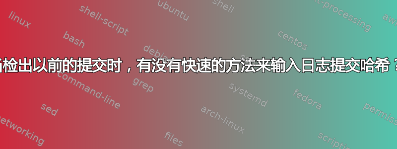 当检出以前的提交时，有没有快速的方法来输入日志提交哈希？