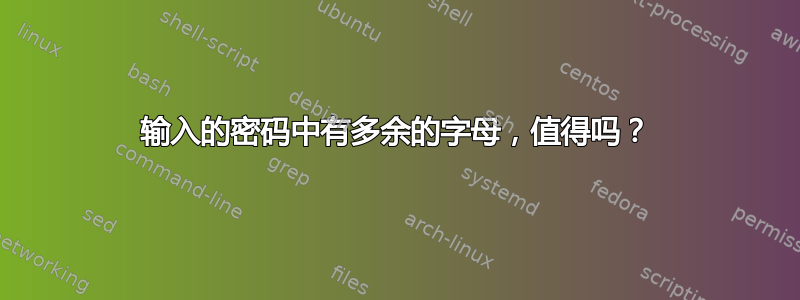 输入的密码中有多余的字母，值得吗？