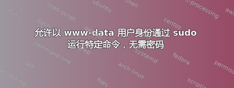 允许以 www-data 用户身份通过​​ sudo 运行特定命令，无需密码