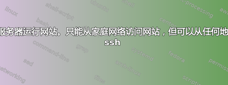 从家庭服务器运行网站。只能从家庭网络访问网站，但可以从任何地方使用 ssh