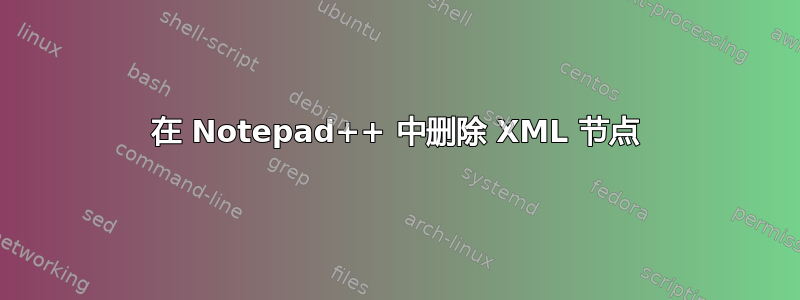 在 Notepad++ 中删除 XML 节点