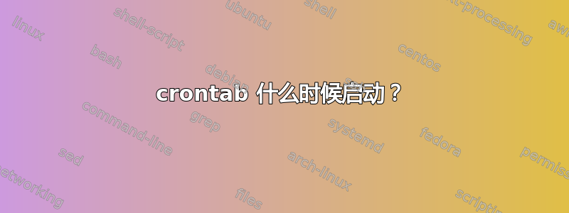 crontab 什么时候启动？