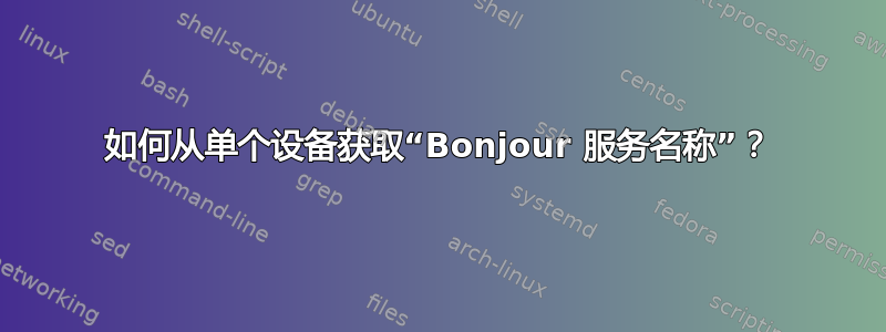 如何从单个设备获取“Bonjour 服务名称”？