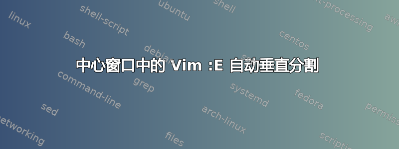 中心窗口中的 Vim :E 自动垂直分割