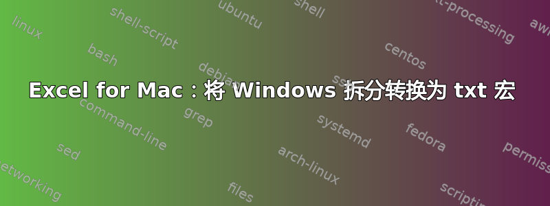 Excel for Mac：将 Windows 拆分转换为 txt 宏