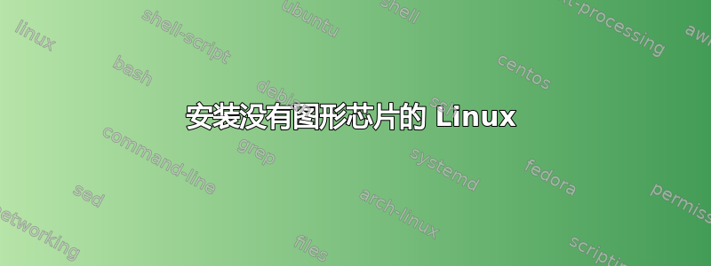 安装没有图形芯片的 Linux