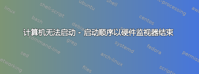 计算机无法启动 - 启动顺序以硬件监视器结束