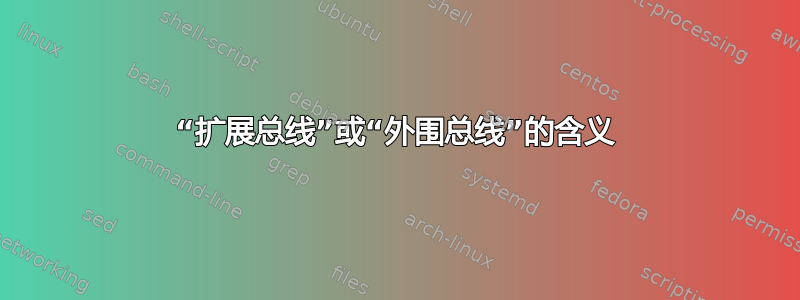 “扩展总线”或“外围总线”的含义