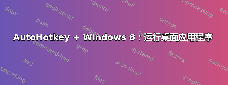 AutoHotkey + Windows 8：运行桌面应用程序