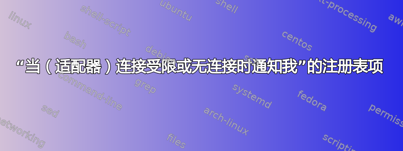 “当（适配器）连接受限或无连接时通知我”的注册表项